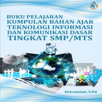 Buku Pelajaran Kumpulan Bahan Ajar Teknologi Informasi dan Komunikasi Dasar Tingkat SMP MTs